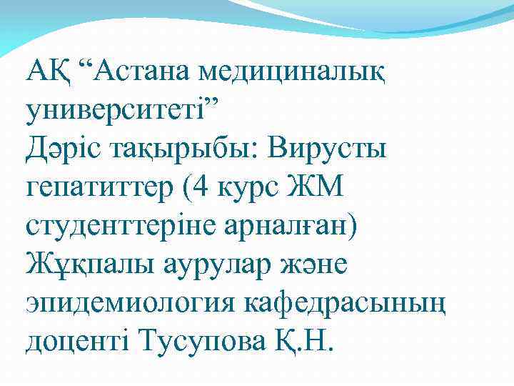 АҚ “Астана медициналық университеті” Дәріс тақырыбы: Вирусты гепатиттер (4 курс ЖМ студенттеріне арналған) Жұқпалы