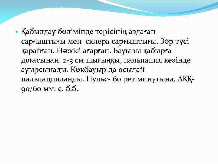  • Қабылдау бөлімінде терісінің аздаған сарғыштығы мен склера сарғыштығы. Зәр түсі қарайған. Нәжісі