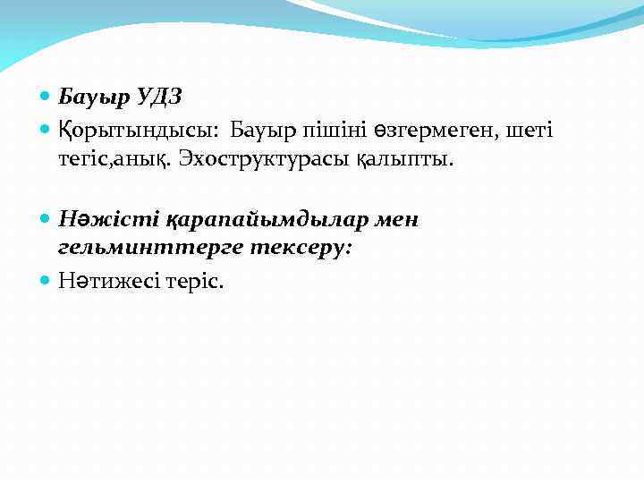  Бауыр УДЗ Қорытындысы: Бауыр пішіні өзгермеген, шеті тегіс, анық. Эхоструктурасы қалыпты. Нәжісті қарапайымдылар