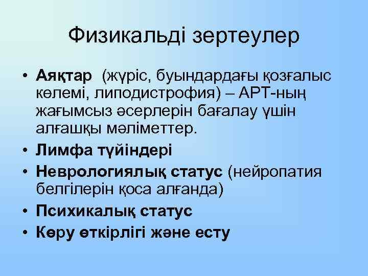 Физикальді зертеулер • Аяқтар (жүріс, буындардағы қозғалыс көлемі, липодистрофия) – АРТ-ның жағымсыз әсерлерін бағалау