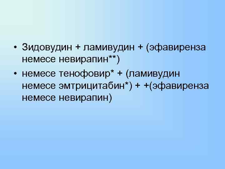  • Зидовудин + ламивудин + (эфавиренза немесе невирапин**) • немесе тенофовир* + (ламивудин