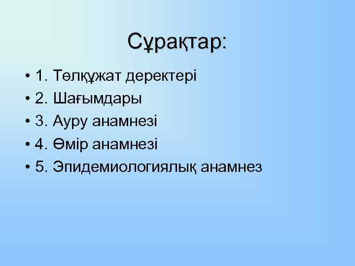 Сұрақтар: • 1. Төлқұжат деректері • 2. Шағымдары • 3. Ауру анамнезі • 4.