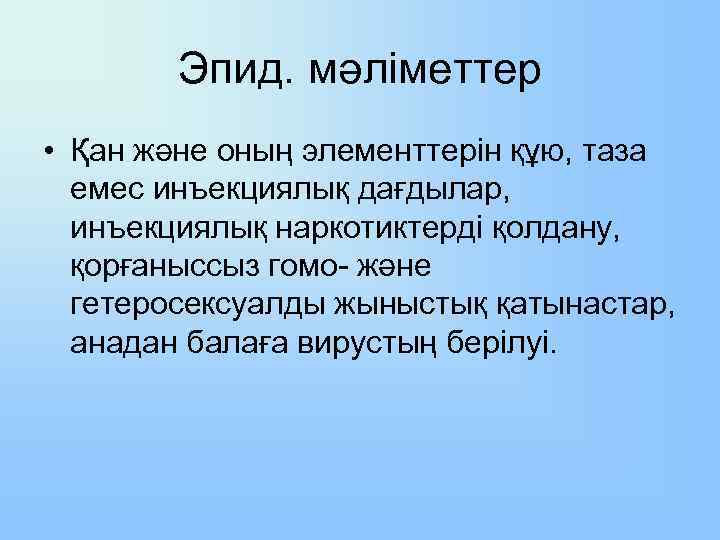 Эпид. мәліметтер • Қан және оның элементтерін құю, таза емес инъекциялық дағдылар, инъекциялық наркотиктерді