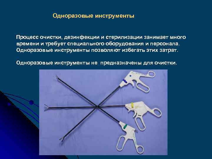 Одноразовые инструменты Процесс очистки, дезинфекции и стерилизации занимает много времени и требует специального оборудования