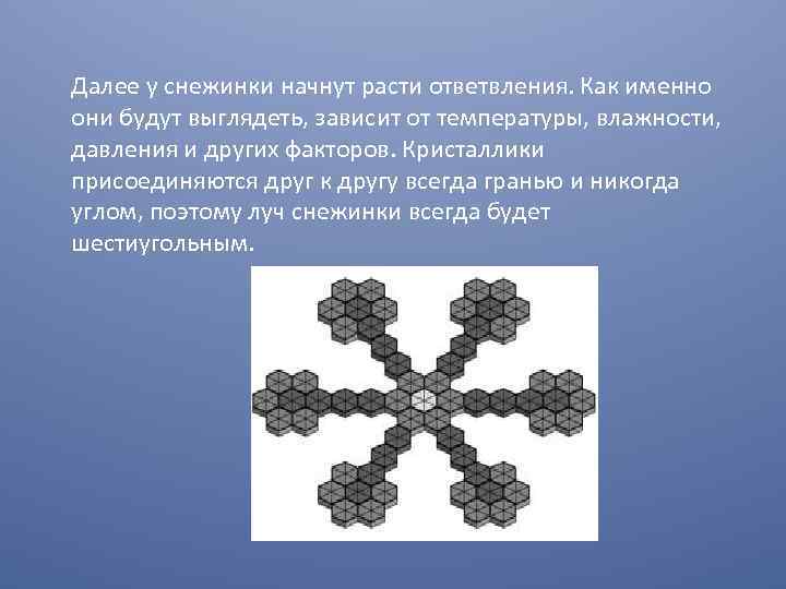 Далее у снежинки начнут расти ответвления. Как именно они будут выглядеть, зависит от температуры,