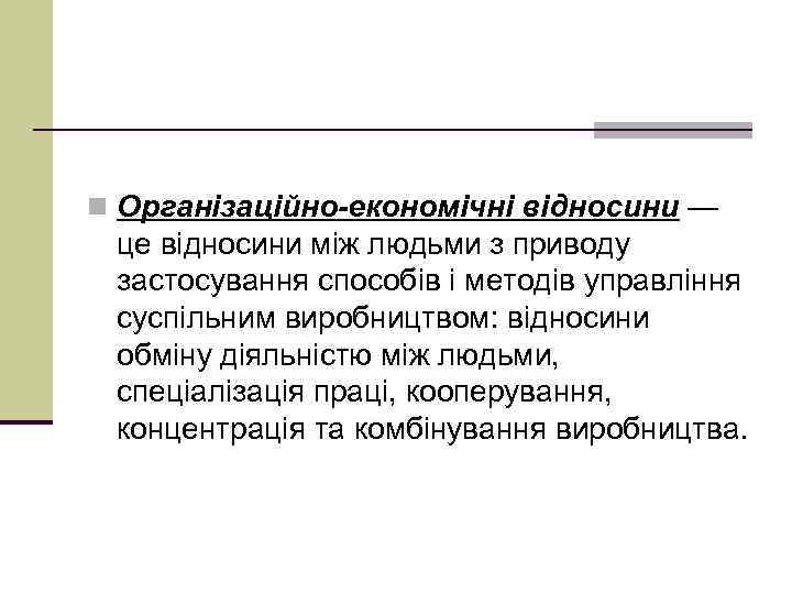 n Організаційно-економічні відносини — це відносини між людьми з приводу застосування способів і методів