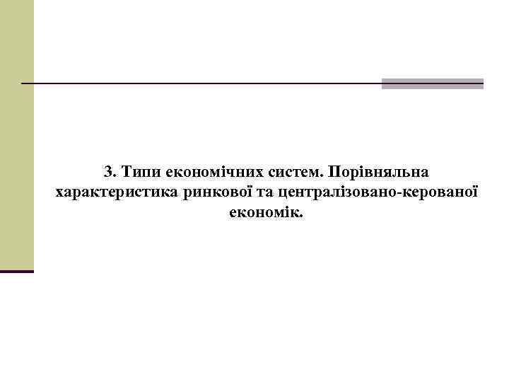 3. Типи економічних систем. Порівняльна характеристика ринкової та централізовано-керованої економік. 