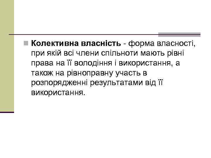 n Колективна власність форма власності, при якій всі члени спільноти мають рівні права на