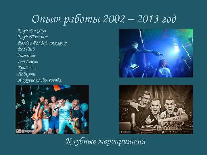 Опыт работы 2002 – 2013 год Клуб «Sin. City» Клуб «Папанин» Rossis`s Bar Типография
