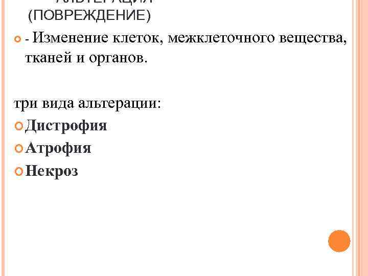 АЛЬТЕРАЦИЯ (ПОВРЕЖДЕНИЕ) - Изменение клеток, межклеточного вещества, тканей и органов. три вида альтерации: Дистрофия