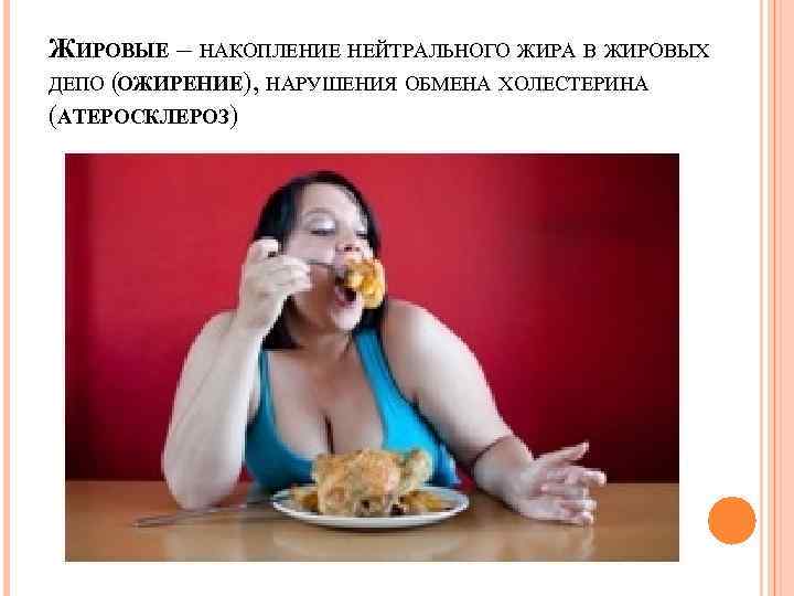 ЖИРОВЫЕ – НАКОПЛЕНИЕ НЕЙТРАЛЬНОГО ЖИРА В ЖИРОВЫХ ДЕПО ( ОЖИРЕНИЕ), НАРУШЕНИЯ ОБМЕНА ХОЛЕСТЕРИНА (АТЕРОСКЛЕРОЗ)