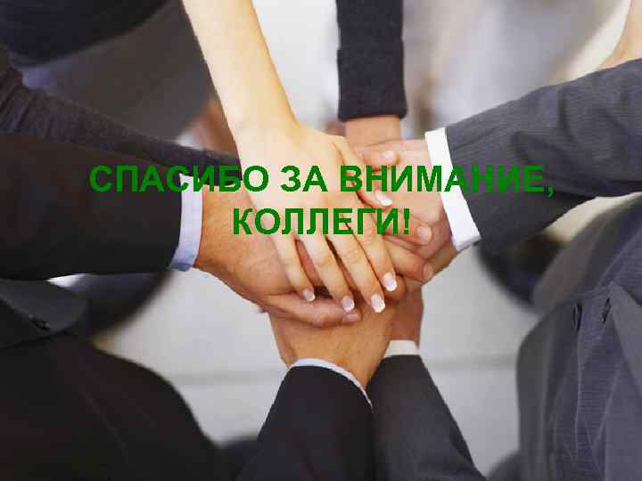 СПАСИБО ЗА ВНИМАНИЕ, КОЛЛЕГИ! 