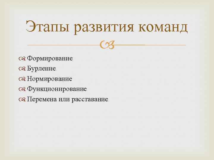Этапы развития команд Формирование Бурление Нормирование Функционирование Перемена или расставание 