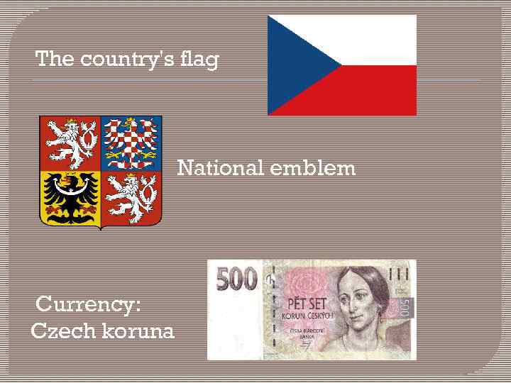 The country's flag National emblem Currency: Czech koruna 