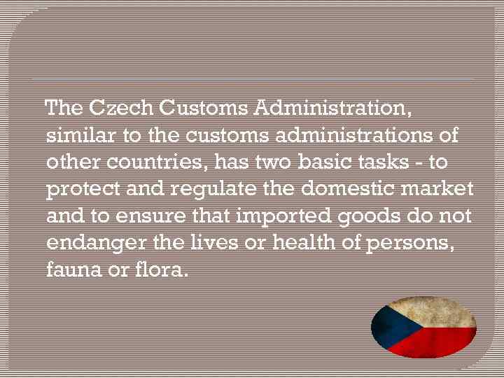 The Czech Customs Administration, similar to the customs administrations of other countries, has two