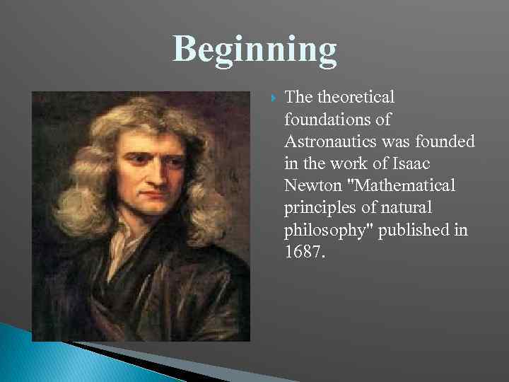 Beginning The theoretical foundations of Astronautics was founded in the work of Isaac Newton