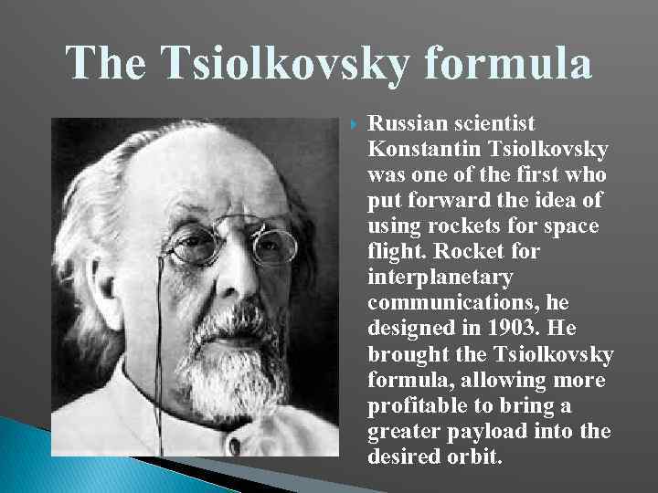 The Tsiolkovsky formula Russian scientist Konstantin Tsiolkovsky was one of the first who put