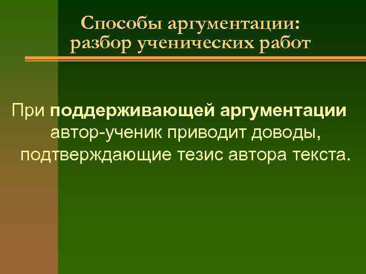 Способы аргументации: разбор ученических работ При поддерживающей аргументации автор-ученик приводит доводы, подтверждающие тезис автора
