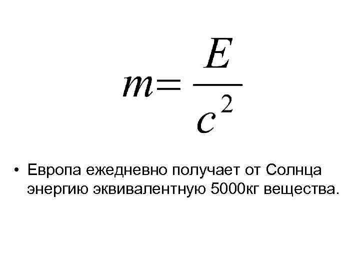  • Европа ежедневно получает от Солнца энергию эквивалентную 5000 кг вещества. 