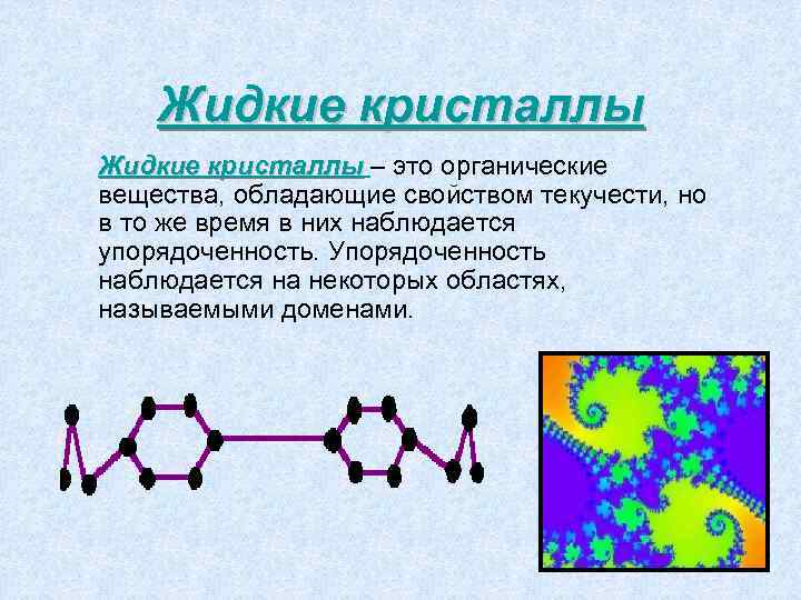 Жидкие кристаллы – это органические кристаллы вещества, обладающие свойством текучести, но в то же