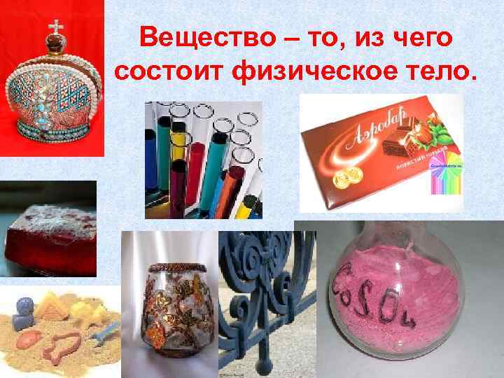 Вещество – то, из чего состоит физическое тело. 