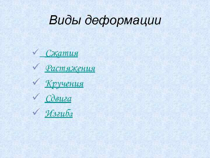 Виды деформации ü Сжатия ü ü Растяжения Кручения Сдвига Изгиба 