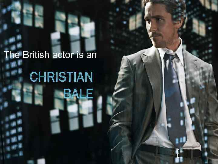 The British actor is an CHRISTIAN BALE 
