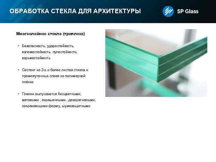 ОБРАБОТКА СТЕКЛА ДЛЯ АРХИТЕКТУРЫ Многослойное стекло (триплекс) • Безопасность, ударостойкость, взломостойкость, пулестойкость, взрывостойкость •