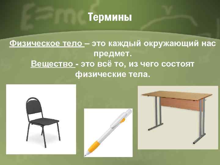 Термины Физическое тело – это каждый окружающий нас предмет. Вещество - это всё то,