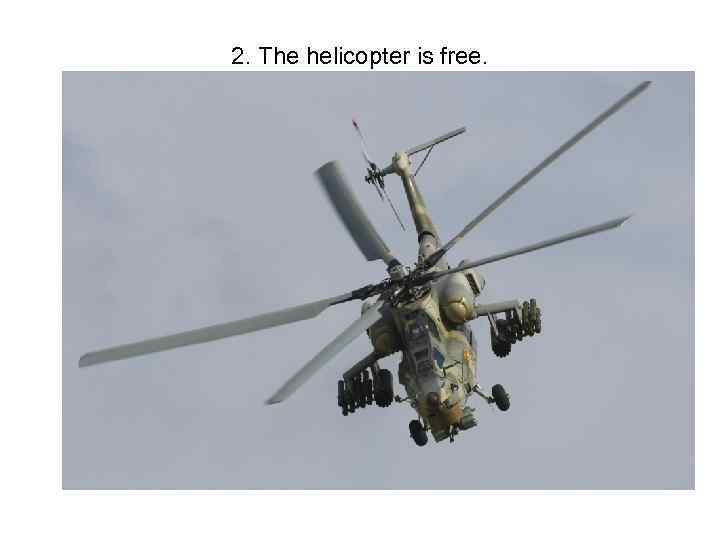 2. The helicopter is free. 