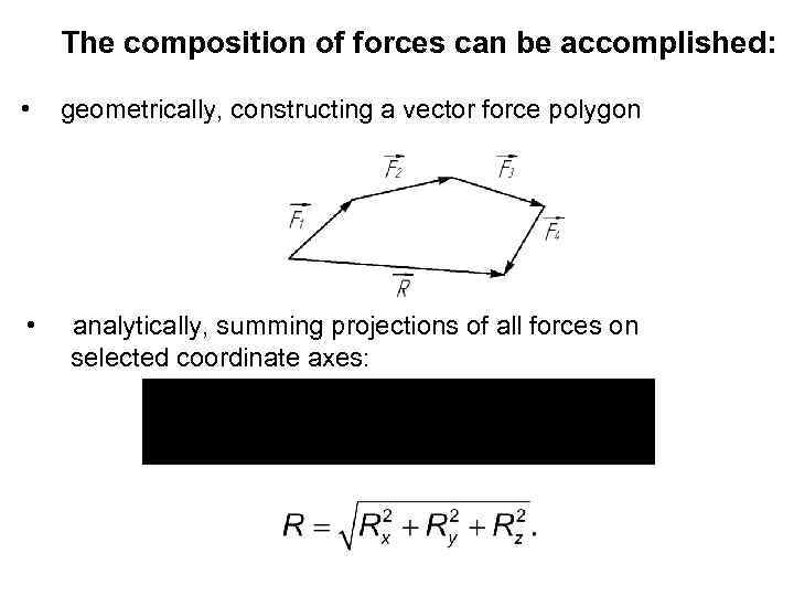 The composition of forces can be accomplished: • geometrically, constructing a vector force polygon