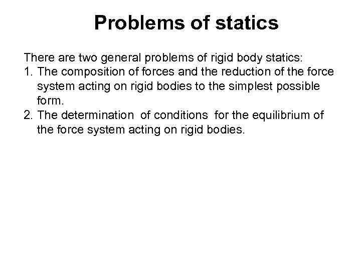 Problems of statics There are two general problems of rigid body statics: 1. The