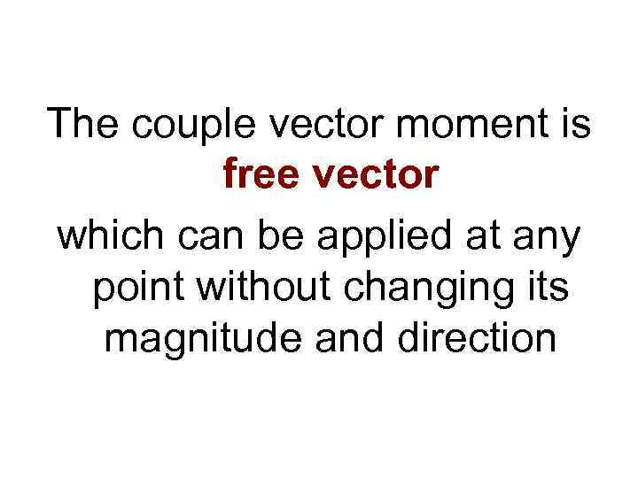 The couple vector moment is free vector which can be applied at any point