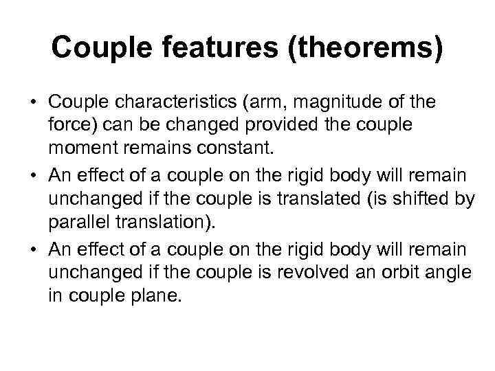 Couple features (theorems) • Couple characteristics (arm, magnitude of the force) can be changed
