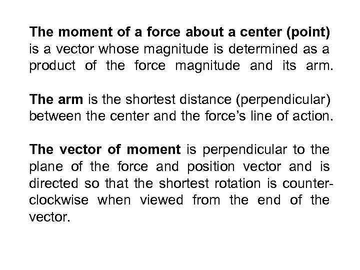The moment of a force about a center (point) is a vector whose magnitude