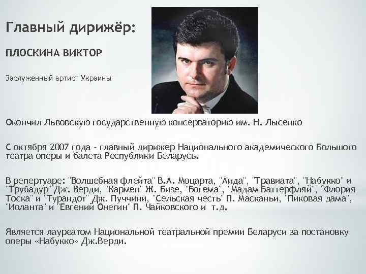 Главный дирижёр: ПЛОСКИНА ВИКТОР Заслуженный артист Украины Окончил Львовскую государственную консерваторию им. Н. Лысенко