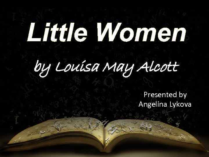 Little Women by Louisa May Alcott Presented by Angelina Lykova 