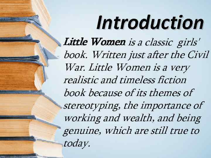 Introduction Little Women is a classic girls' book. Written just after the Civil War.