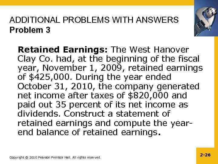 ADDITIONAL PROBLEMS WITH ANSWERS Problem 3 Retained Earnings: The West Hanover Clay Co. had,