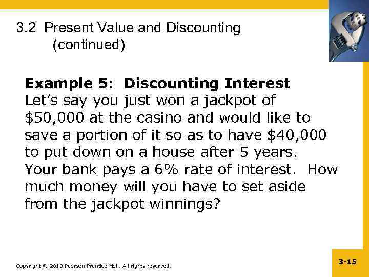 3. 2 Present Value and Discounting (continued) Example 5: Discounting Interest Let’s say you