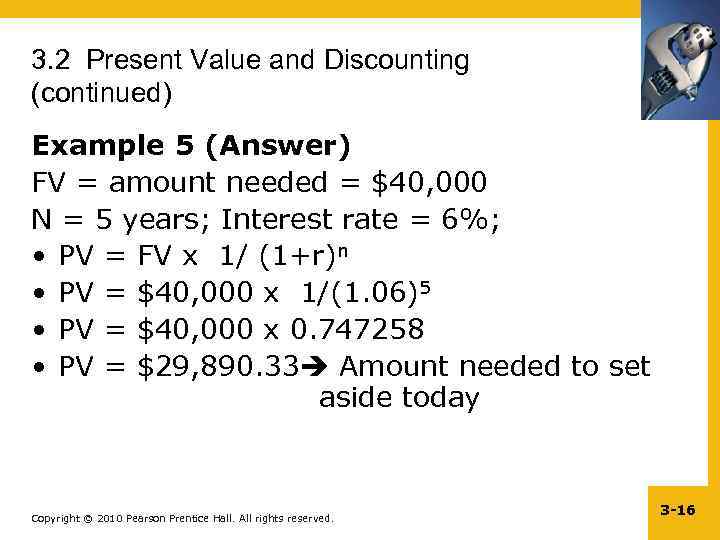 3. 2 Present Value and Discounting (continued) Example 5 (Answer) FV = amount needed