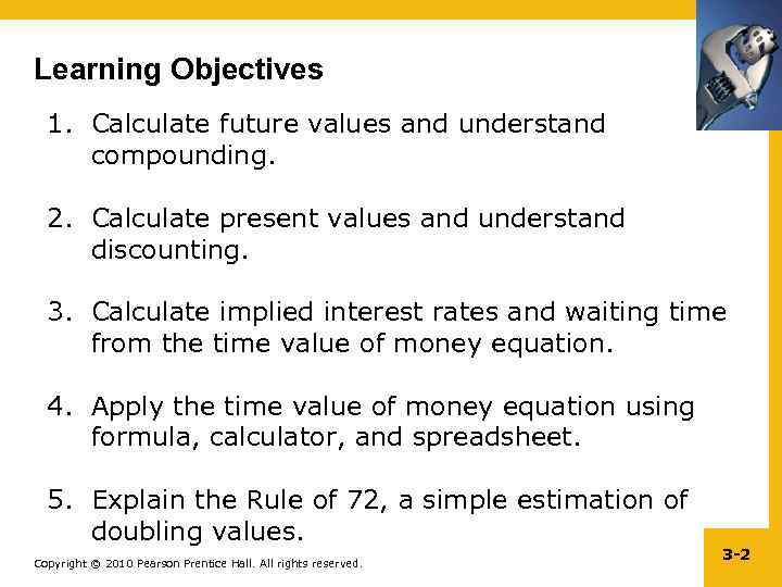 Learning Objectives 1. Calculate future values and understand compounding. 2. Calculate present values and