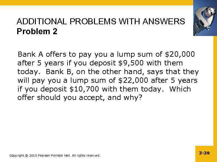 ADDITIONAL PROBLEMS WITH ANSWERS Problem 2 Bank A offers to pay you a lump