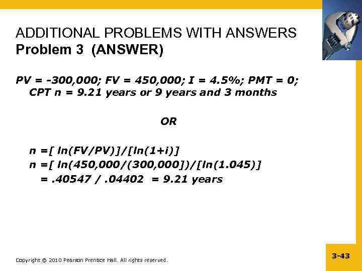 ADDITIONAL PROBLEMS WITH ANSWERS Problem 3 (ANSWER) PV = -300, 000; FV = 450,