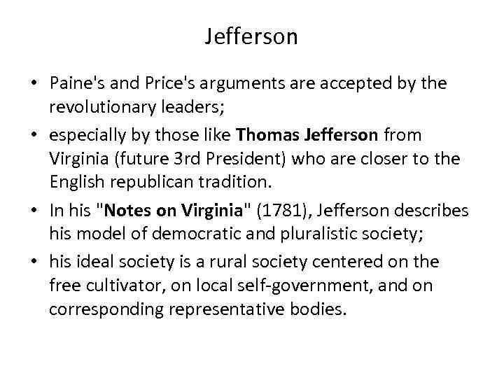 Jefferson • Paine's and Price's arguments are accepted by the revolutionary leaders; • especially