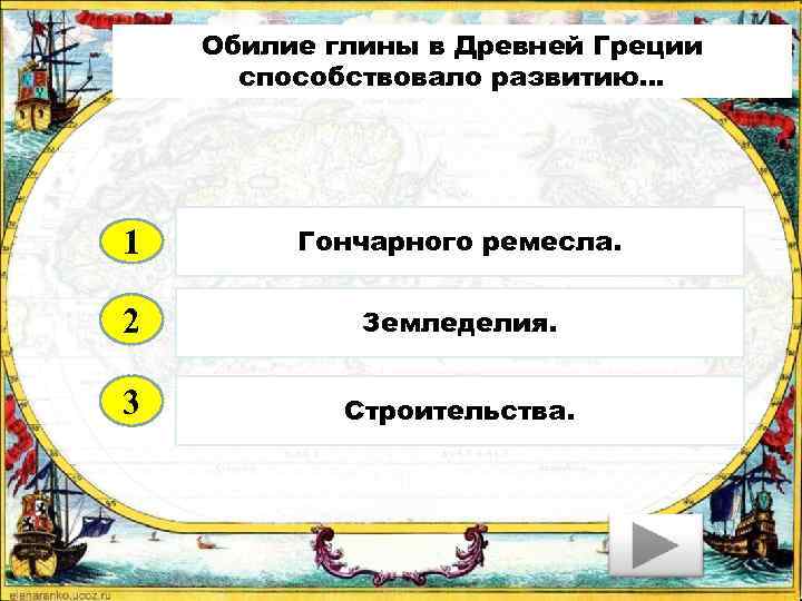 Обилие глины в Древней Греции способствовало развитию… 1 Гончарного ремесла. 2 Земледелия. 3 Строительства.