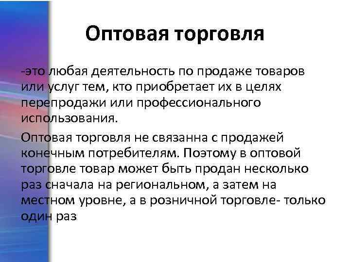 Оптовая торговля -это любая деятельность по продаже товаров или услуг тем, кто приобретает их