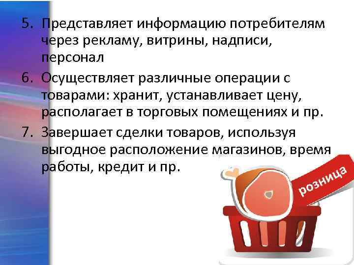 5. Представляет информацию потребителям через рекламу, витрины, надписи, персонал 6. Осуществляет различные операции с