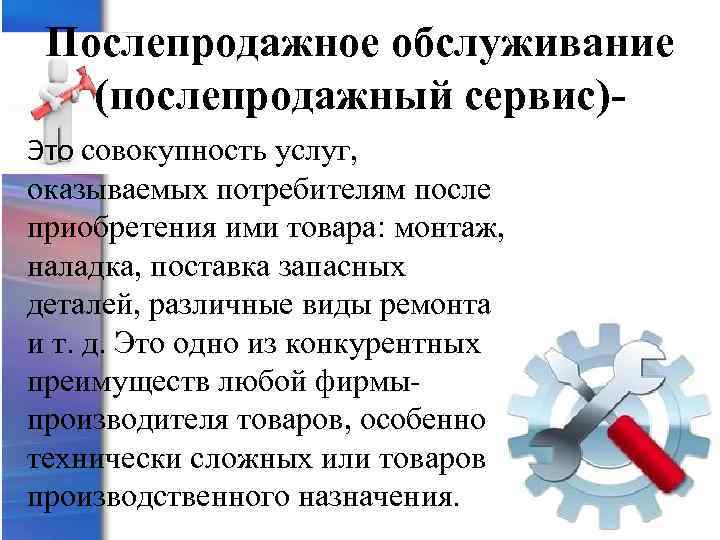 Послепродажное обслуживание (послепродажный сервис)Это совокупность услуг, оказываемых потребителям после приобретения ими товара: монтаж, наладка,