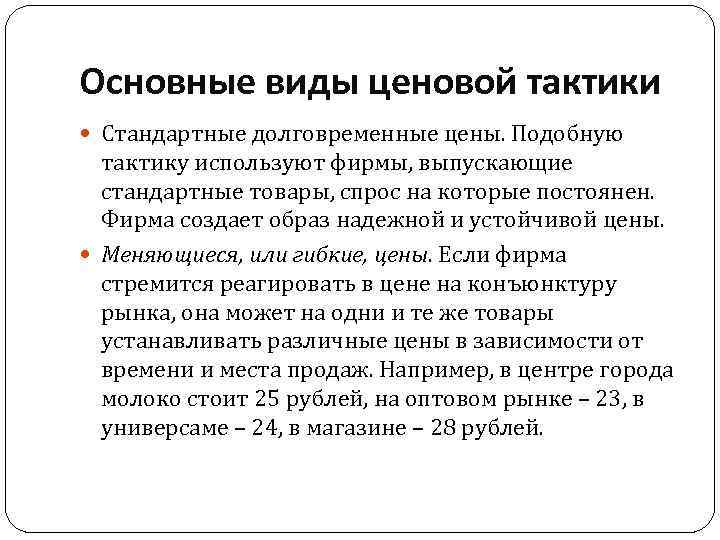 Основные виды ценовой тактики Стандартные долговременные цены. Подобную тактику используют фирмы, выпускающие стандартные товары,